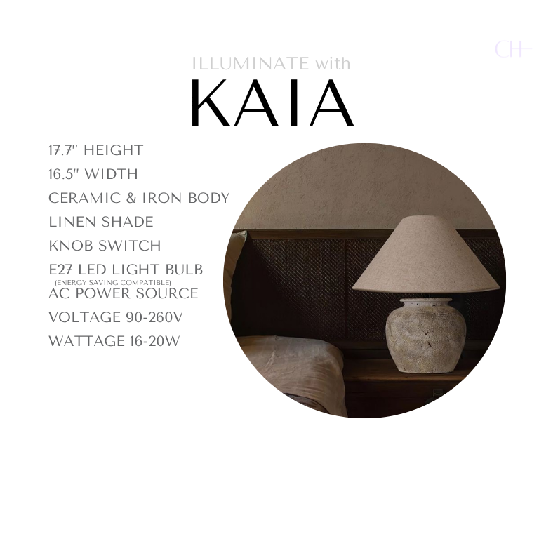 Detail card for Kaia. Reading as
17.7” Height
16.5” Width
Ceramic & Iron Body
Linen Shade
Knob Switch
E27 LED Light Bulb
AC Power Source
Voltage 90-260V
Wattage 16-20W